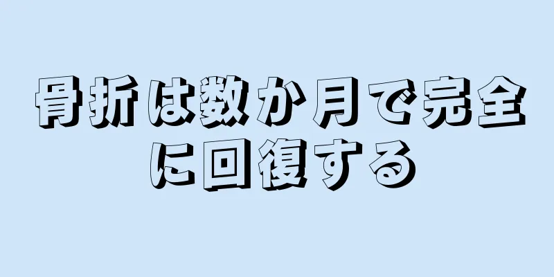 骨折は数か月で完全に回復する