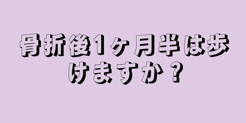 骨折後1ヶ月半は歩けますか？