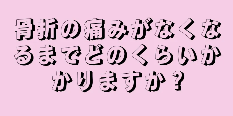 骨折の痛みがなくなるまでどのくらいかかりますか？