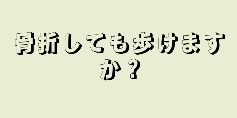 骨折しても歩けますか？