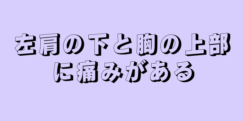 左肩の下と胸の上部に痛みがある