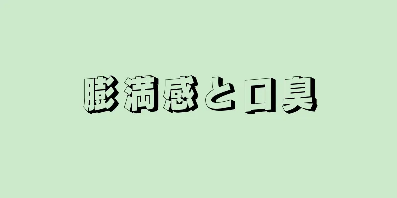 膨満感と口臭