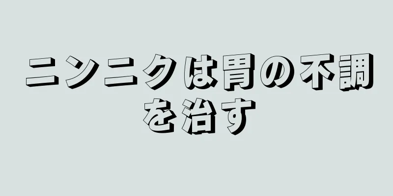 ニンニクは胃の不調を治す