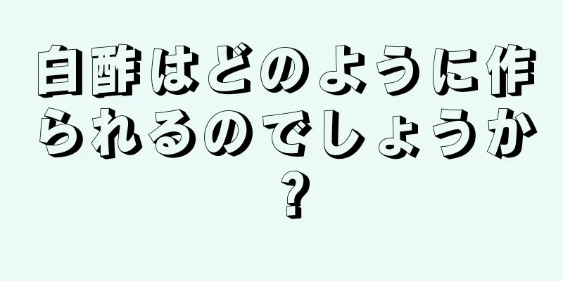 白酢はどのように作られるのでしょうか？