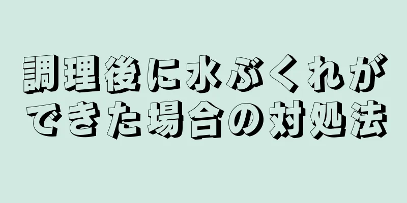 調理後に水ぶくれができた場合の対処法