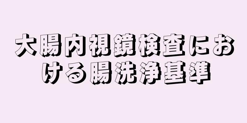 大腸内視鏡検査における腸洗浄基準