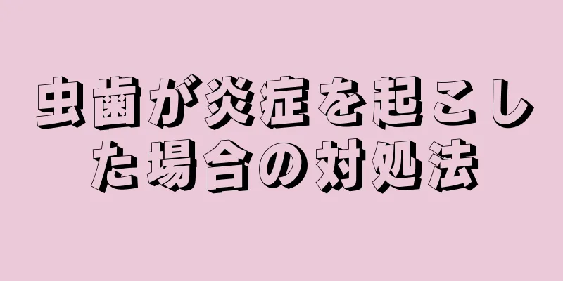 虫歯が炎症を起こした場合の対処法