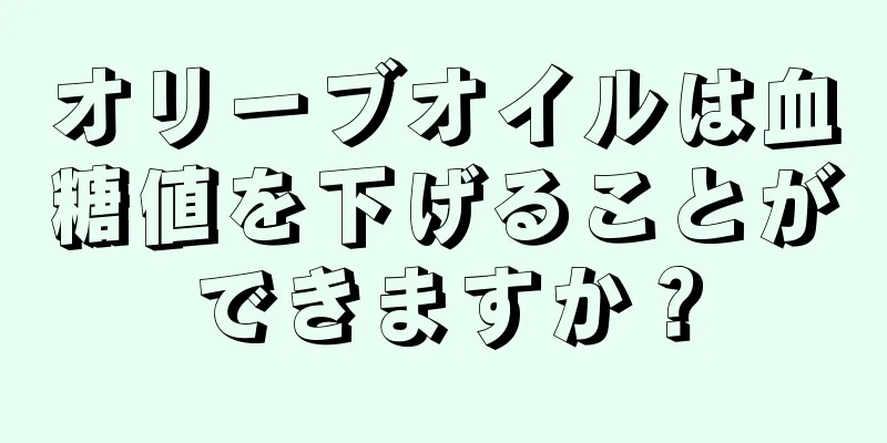 オリーブオイルは血糖値を下げることができますか？