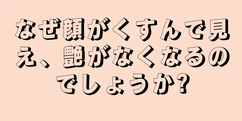 なぜ顔がくすんで見え、艶がなくなるのでしょうか?