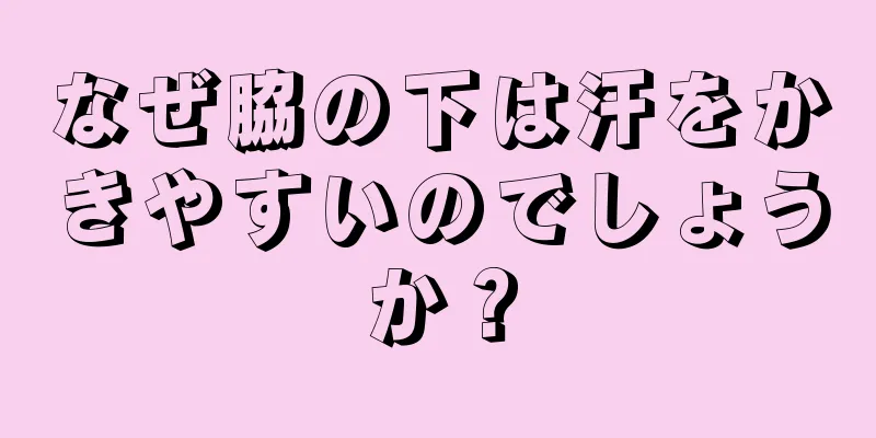 なぜ脇の下は汗をかきやすいのでしょうか？