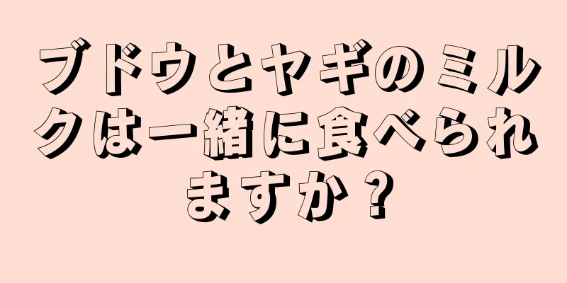 ブドウとヤギのミルクは一緒に食べられますか？