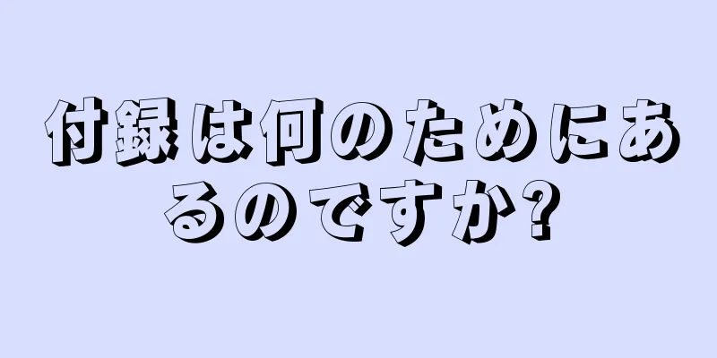 付録は何のためにあるのですか?