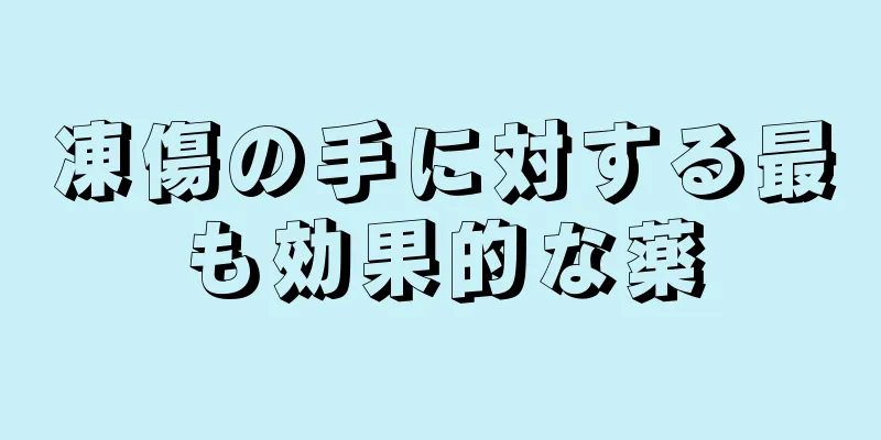 凍傷の手に対する最も効果的な薬