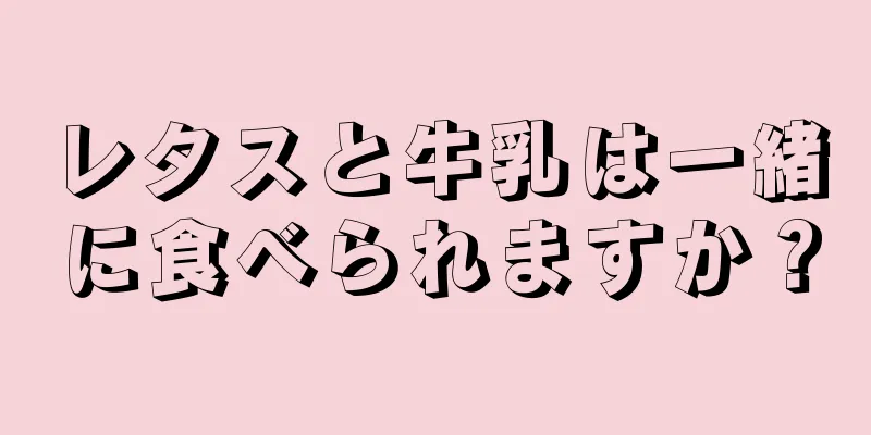 レタスと牛乳は一緒に食べられますか？