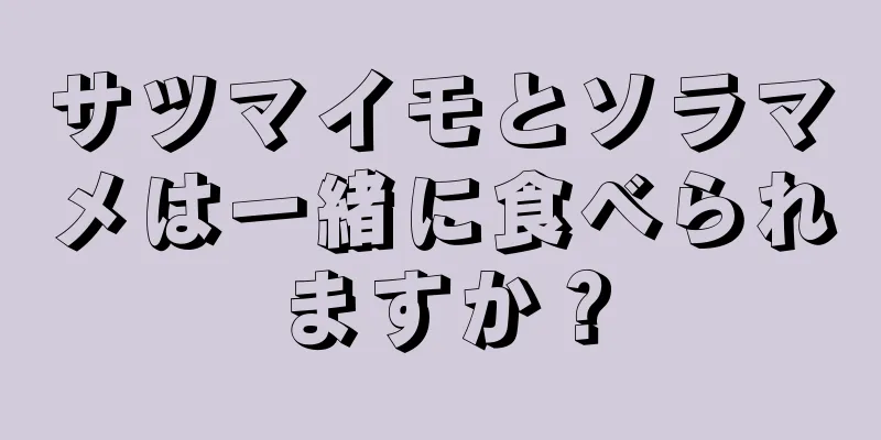 サツマイモとソラマメは一緒に食べられますか？