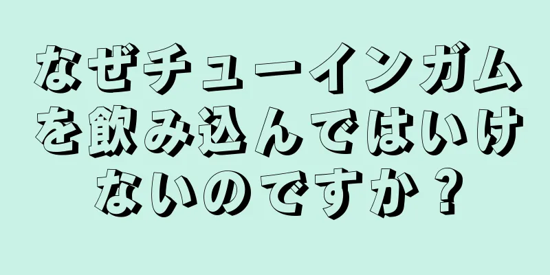 なぜチューインガムを飲み込んではいけないのですか？