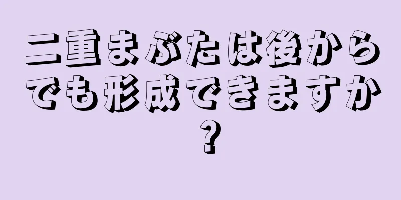 二重まぶたは後からでも形成できますか？