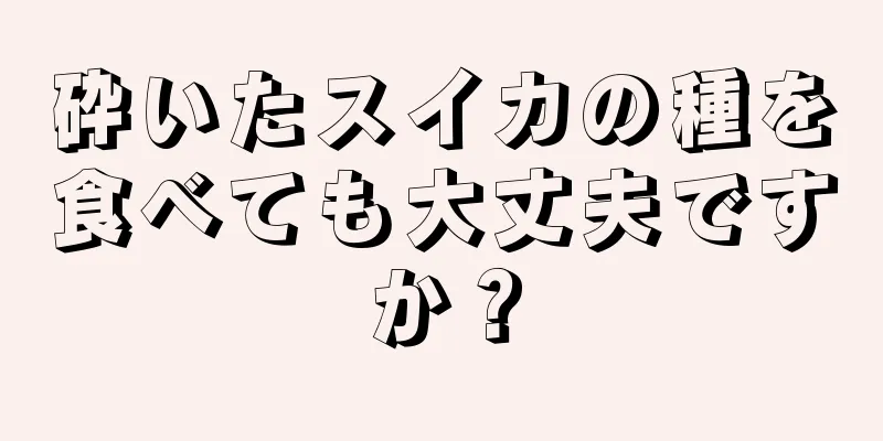 砕いたスイカの種を食べても大丈夫ですか？