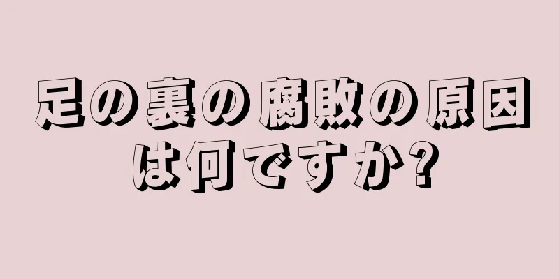 足の裏の腐敗の原因は何ですか?