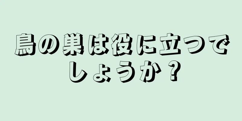 鳥の巣は役に立つでしょうか？