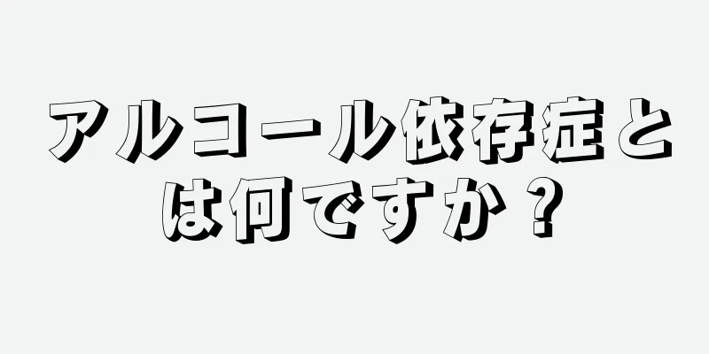 アルコール依存症とは何ですか？