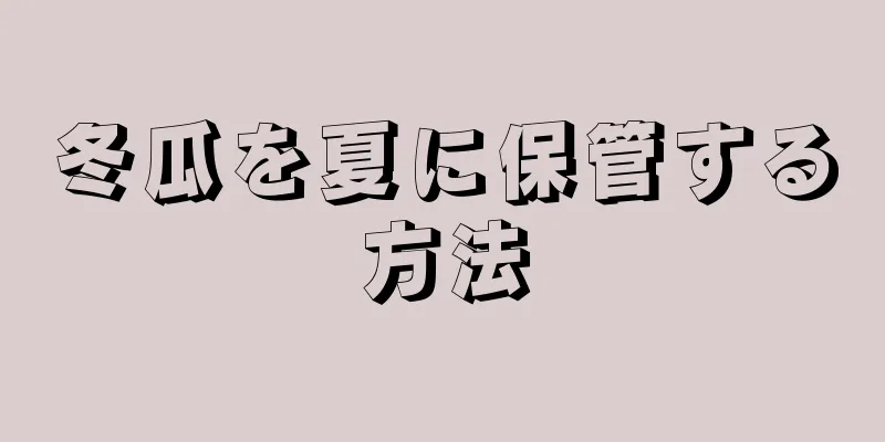 冬瓜を夏に保管する方法