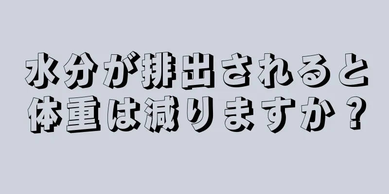 水分が排出されると体重は減りますか？