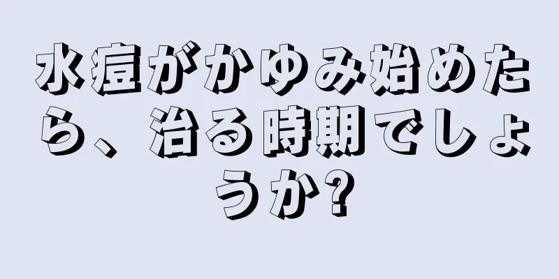 水痘がかゆみ始めたら、治る時期でしょうか?