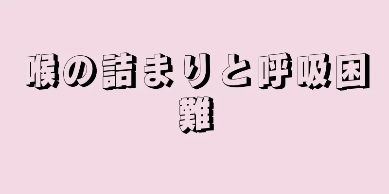 喉の詰まりと呼吸困難