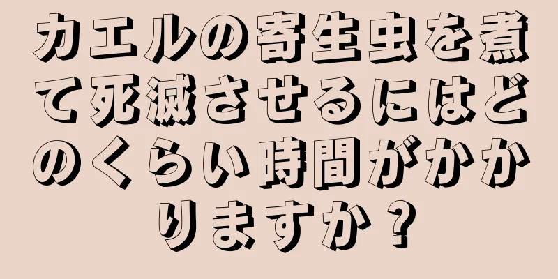 カエルの寄生虫を煮て死滅させるにはどのくらい時間がかかりますか？