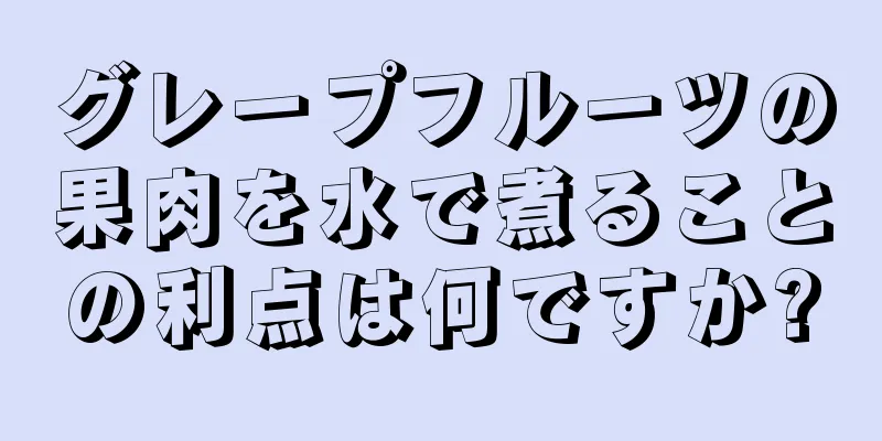 グレープフルーツの果肉を水で煮ることの利点は何ですか?