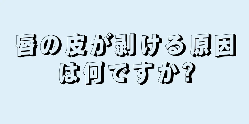 唇の皮が剥ける原因は何ですか?