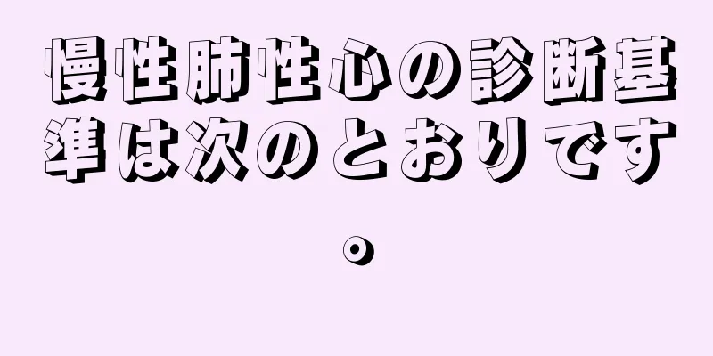 慢性肺性心の診断基準は次のとおりです。