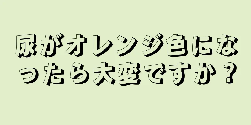 尿がオレンジ色になったら大変ですか？