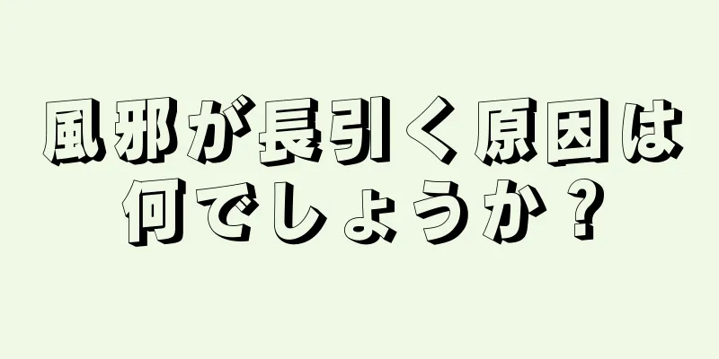 風邪が長引く原因は何でしょうか？