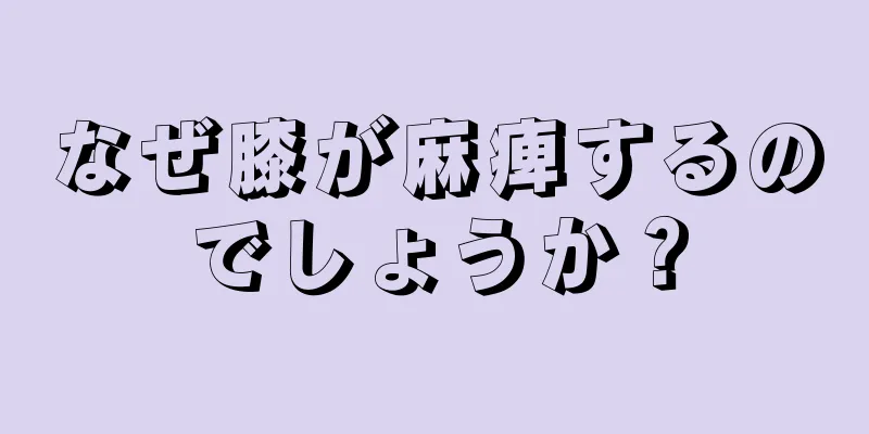 なぜ膝が麻痺するのでしょうか？