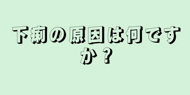 下痢の原因は何ですか？