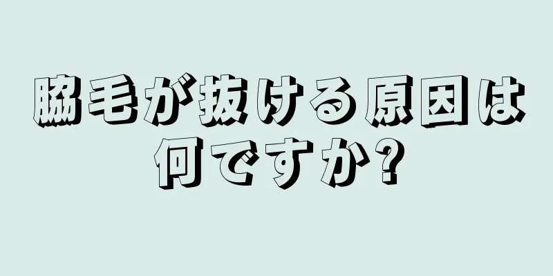 脇毛が抜ける原因は何ですか?