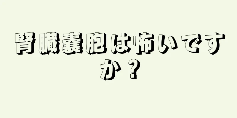 腎臓嚢胞は怖いですか？