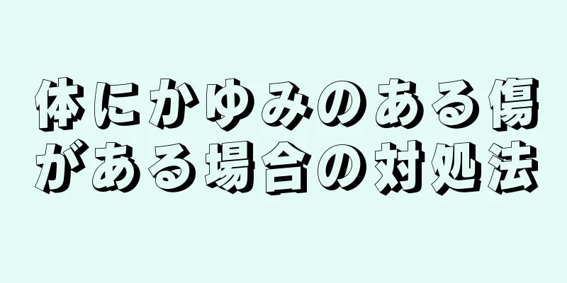 体にかゆみのある傷がある場合の対処法