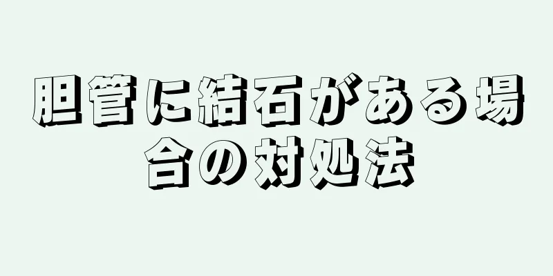 胆管に結石がある場合の対処法