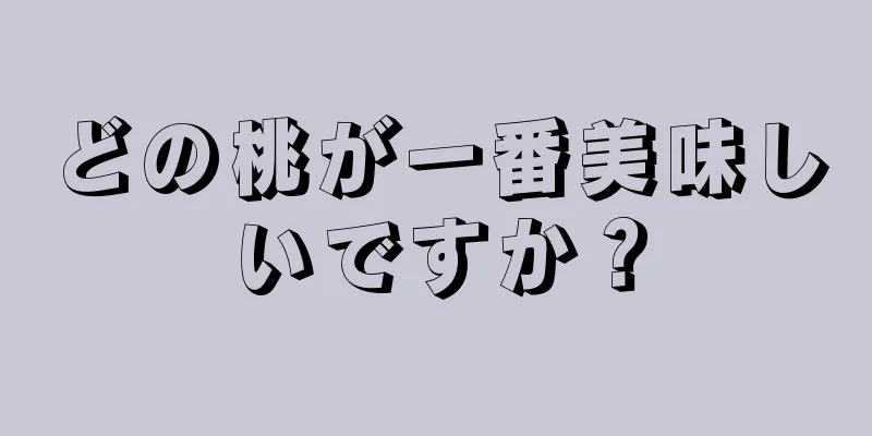 どの桃が一番美味しいですか？