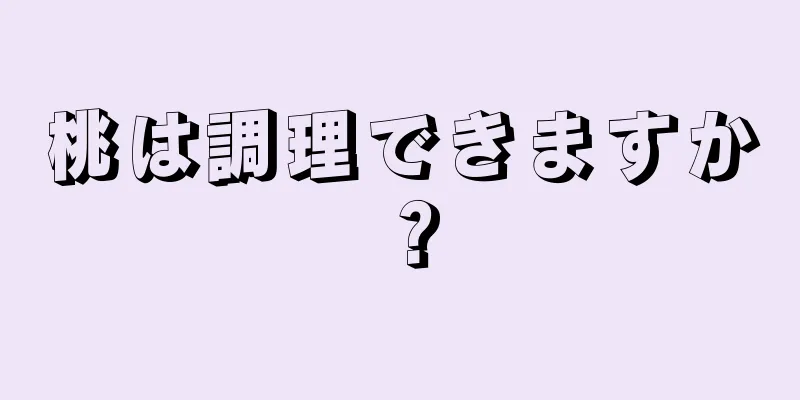 桃は調理できますか？