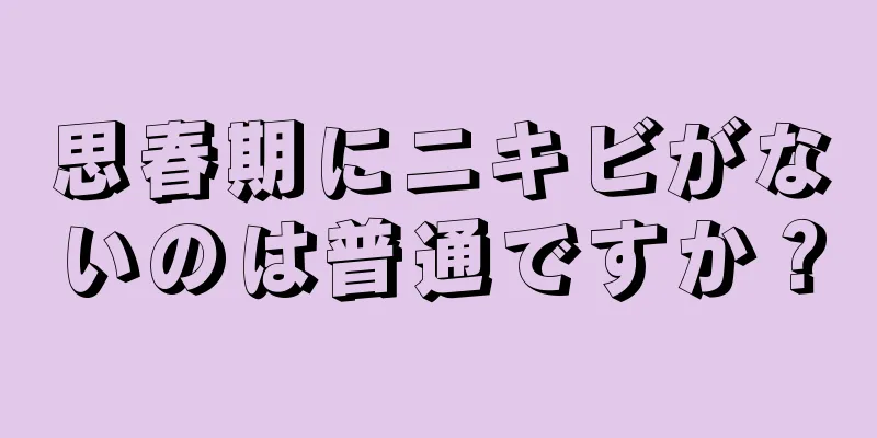 思春期にニキビがないのは普通ですか？