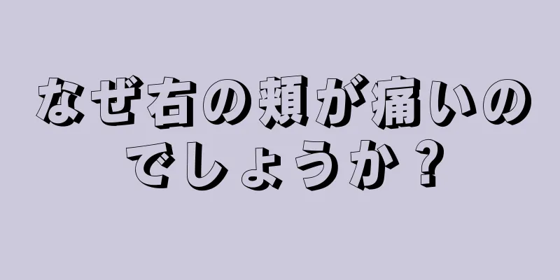 なぜ右の頬が痛いのでしょうか？