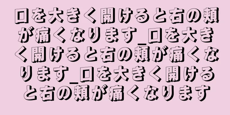 口を大きく開けると右の頬が痛くなります_口を大きく開けると右の頬が痛くなります_口を大きく開けると右の頬が痛くなります