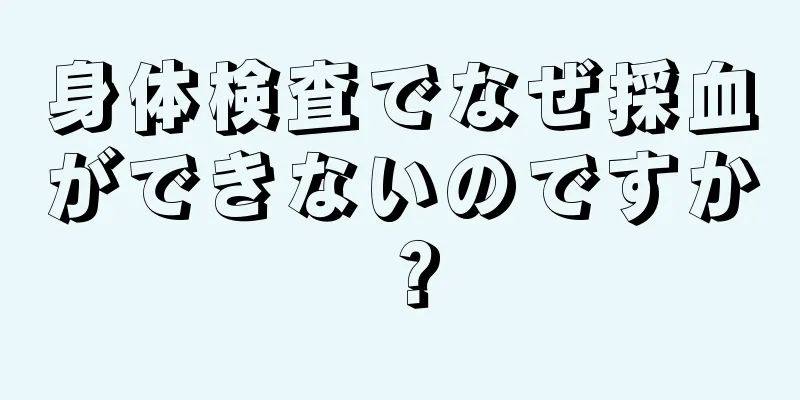 身体検査でなぜ採血ができないのですか？