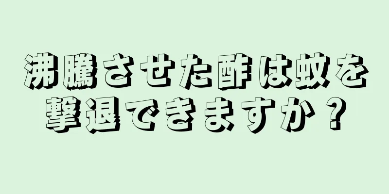 沸騰させた酢は蚊を撃退できますか？