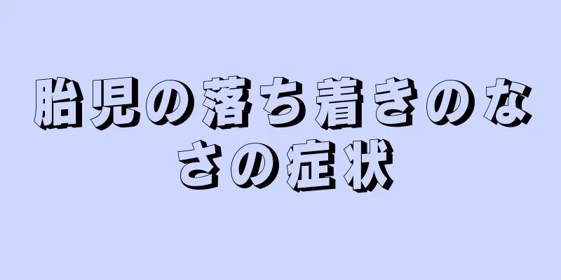 胎児の落ち着きのなさの症状