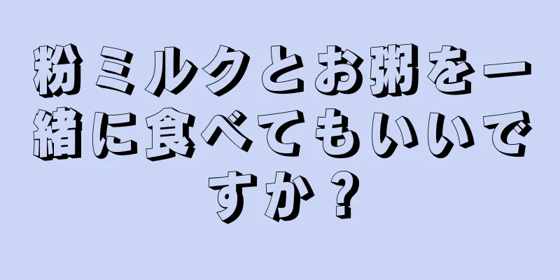 粉ミルクとお粥を一緒に食べてもいいですか？